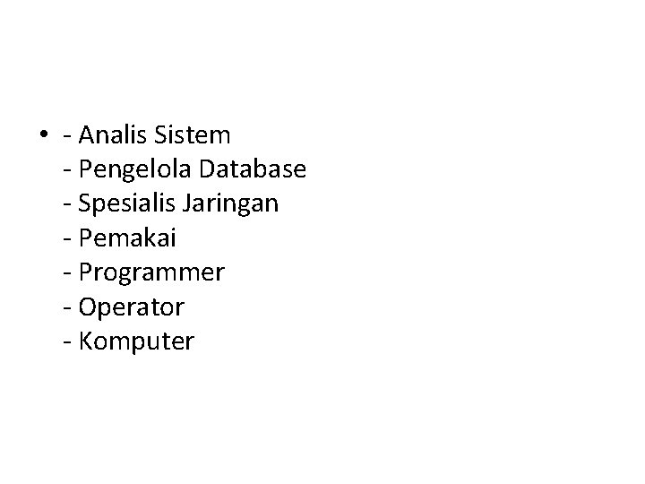  • - Analis Sistem - Pengelola Database - Spesialis Jaringan - Pemakai -