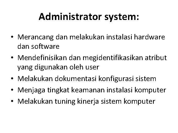 Administrator system: • Merancang dan melakukan instalasi hardware dan software • Mendefinisikan dan megidentifikasikan