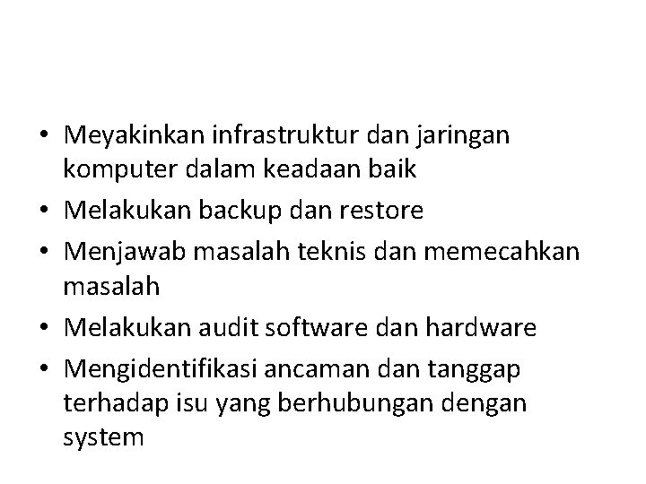  • Meyakinkan infrastruktur dan jaringan komputer dalam keadaan baik • Melakukan backup dan