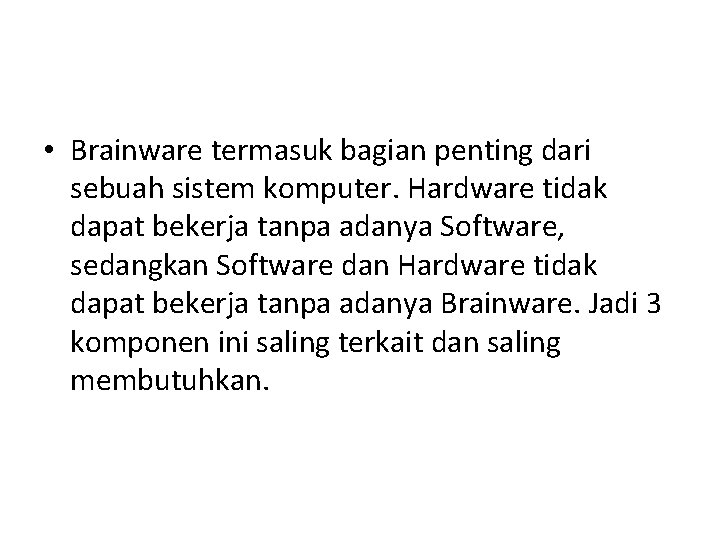  • Brainware termasuk bagian penting dari sebuah sistem komputer. Hardware tidak dapat bekerja