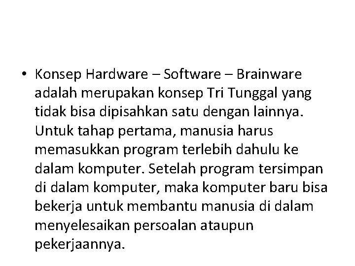  • Konsep Hardware – Software – Brainware adalah merupakan konsep Tri Tunggal yang