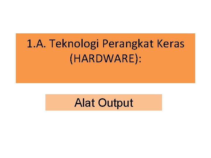 1. A. Teknologi Perangkat Keras (HARDWARE): Alat Output 