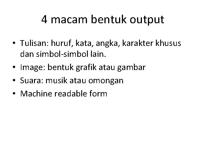 4 macam bentuk output • Tulisan: huruf, kata, angka, karakter khusus dan simbol-simbol lain.