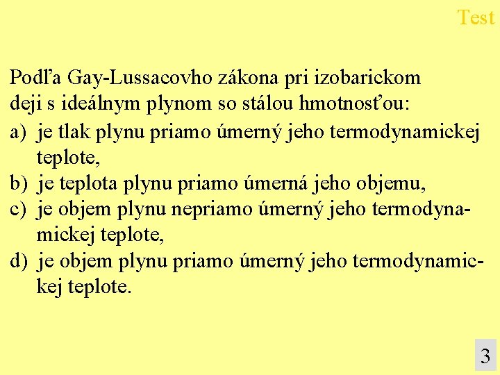 Test Podľa Gay-Lussacovho zákona pri izobarickom deji s ideálnym plynom so stálou hmotnosťou: a)