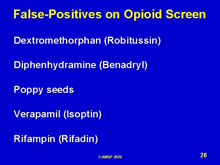 False-Positives on Opioid Screen Dextromethorphan (Robitussin) Diphenhydramine (Benadryl) Poppy seeds Verapamil (Isoptin) Rifampin (Rifadin)