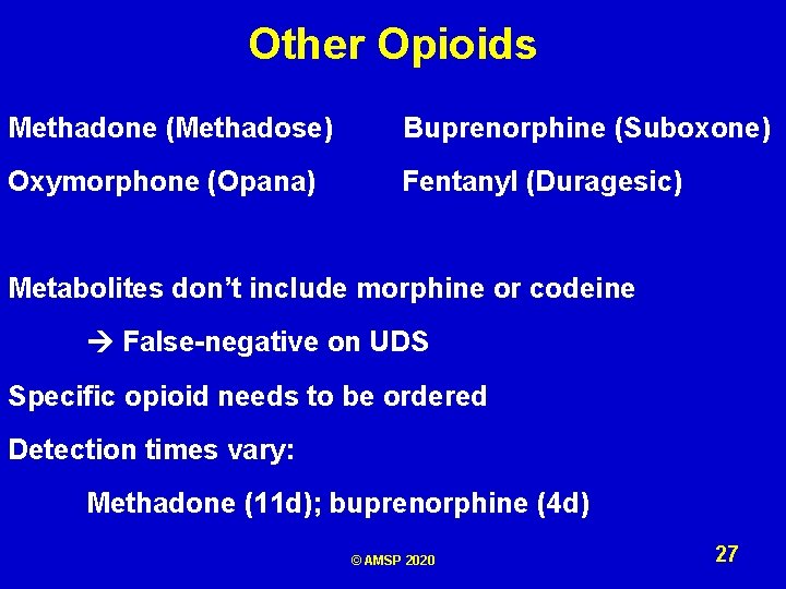 Other Opioids Methadone (Methadose) Buprenorphine (Suboxone) Oxymorphone (Opana) Fentanyl (Duragesic) Metabolites don’t include morphine