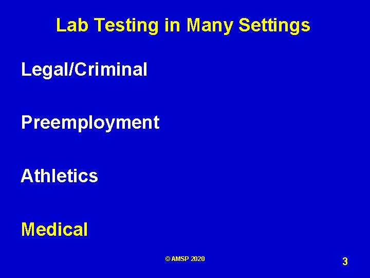 Lab Testing in Many Settings Legal/Criminal Preemployment Athletics Medical © AMSP 2020 3 