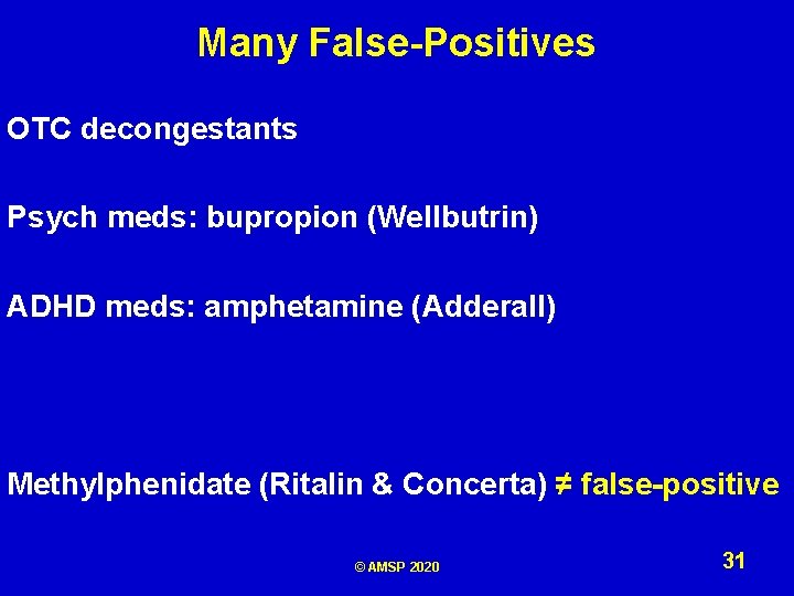 Many False-Positives OTC decongestants Psych meds: bupropion (Wellbutrin) ADHD meds: amphetamine (Adderall) Methylphenidate (Ritalin