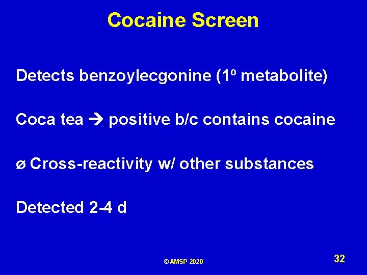 Cocaine Screen Detects benzoylecgonine (1º metabolite) Coca tea positive b/c contains cocaine ø Cross-reactivity