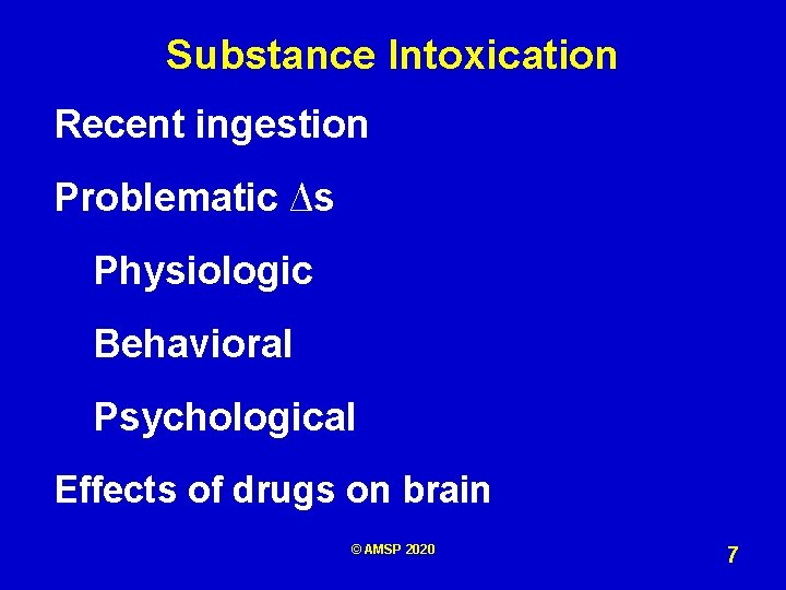 Substance Intoxication Recent ingestion Problematic ∆s Physiologic Behavioral Psychological Effects of drugs on brain