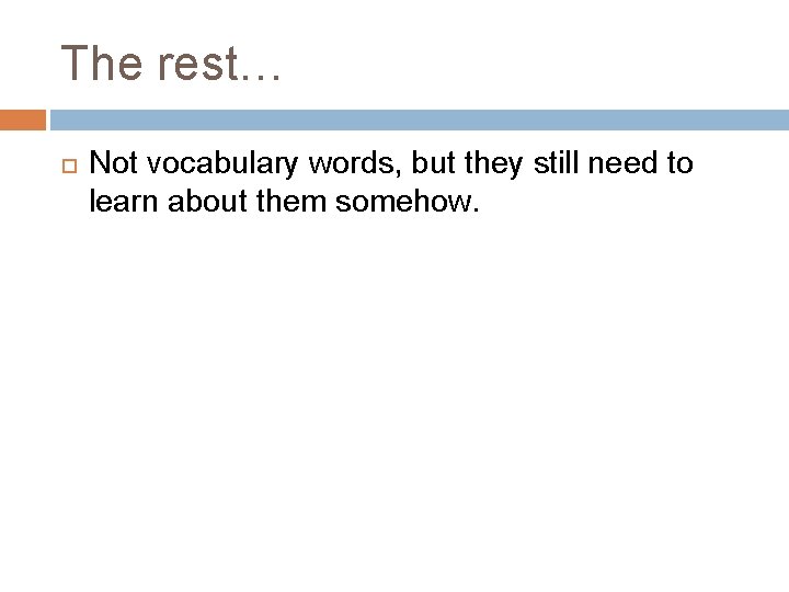 The rest… Not vocabulary words, but they still need to learn about them somehow.