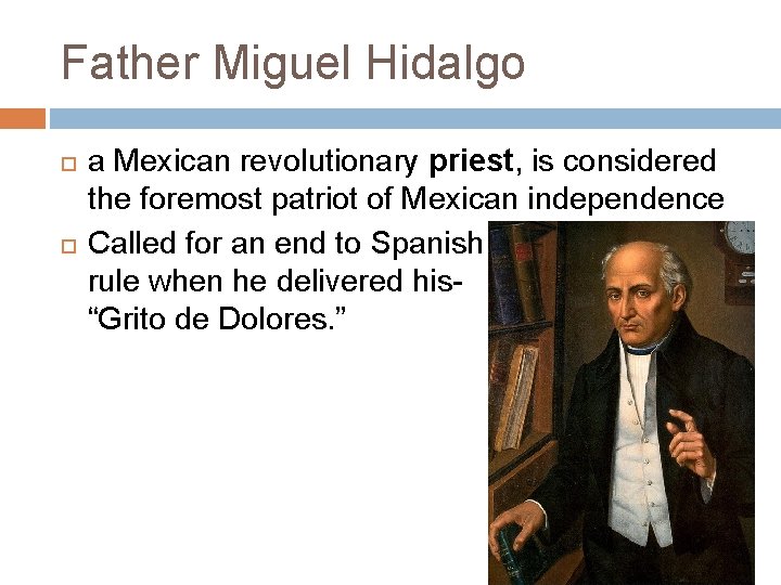 Father Miguel Hidalgo a Mexican revolutionary priest, is considered the foremost patriot of Mexican