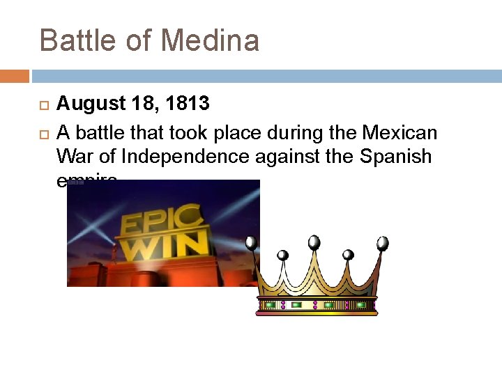 Battle of Medina August 18, 1813 A battle that took place during the Mexican