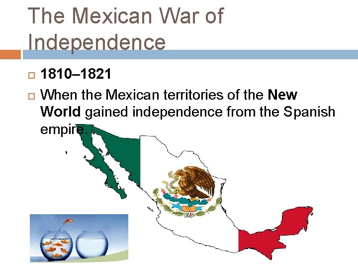 The Mexican War of Independence 1810– 1821 When the Mexican territories of the New