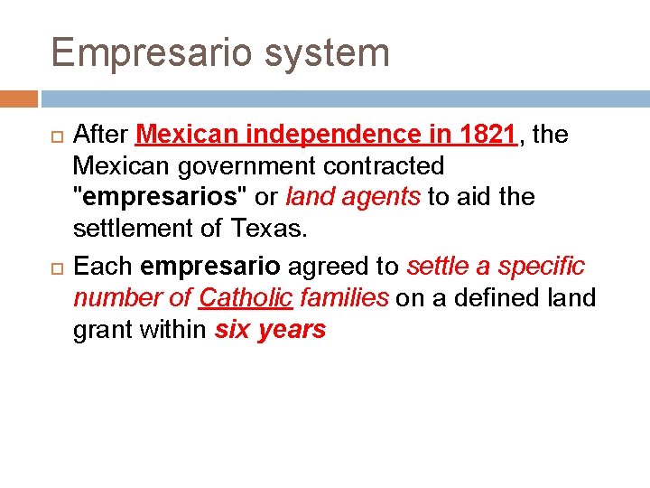 Empresario system After Mexican independence in 1821, the Mexican government contracted "empresarios" or land