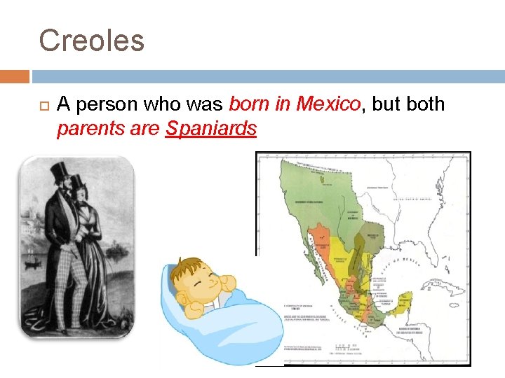 Creoles A person who was born in Mexico, but both parents are Spaniards 