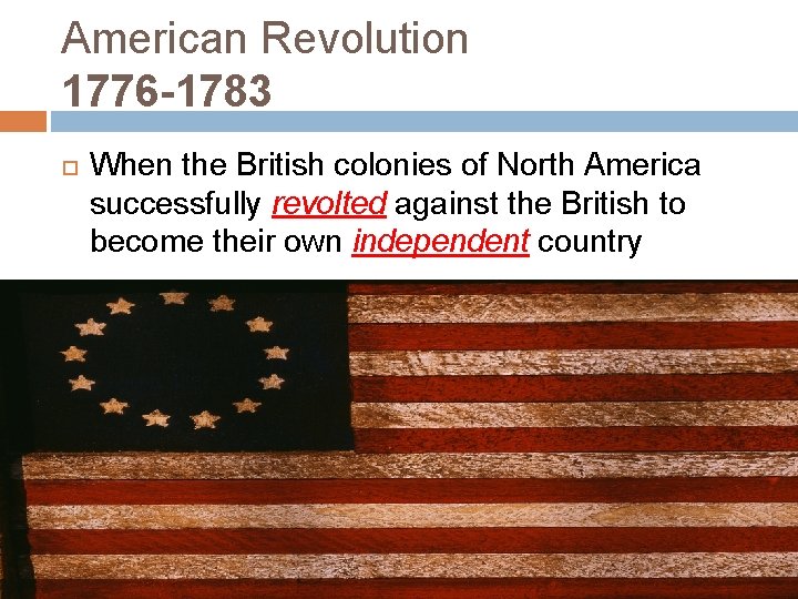 American Revolution 1776 -1783 When the British colonies of North America successfully revolted against