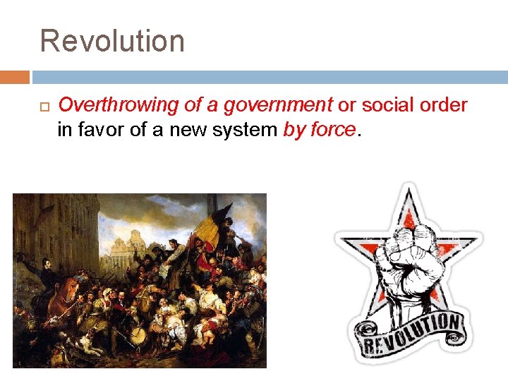 Revolution Overthrowing of a government or social order in favor of a new system