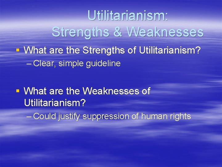 Utilitarianism: Strengths & Weaknesses § What are the Strengths of Utilitarianism? – Clear, simple