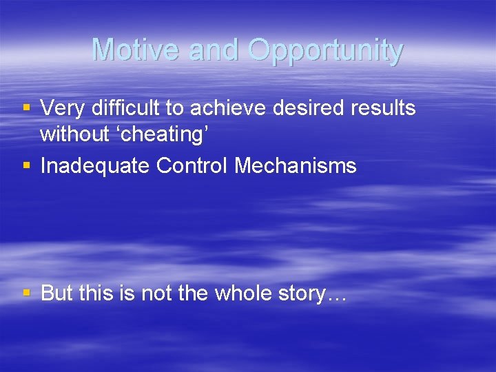 Motive and Opportunity § Very difficult to achieve desired results without ‘cheating’ § Inadequate