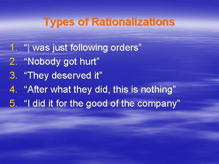 Types of Rationalizations 1. 2. 3. 4. 5. “| was just following orders” “Nobody