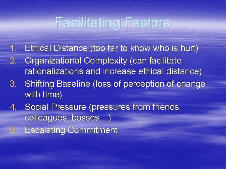 Facilitating Factors 1. Ethical Distance (too far to know who is hurt) 2. Organizational