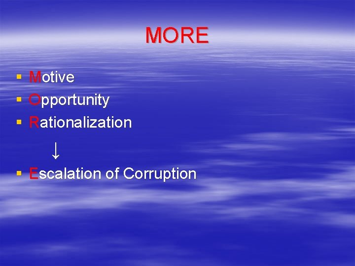 MORE § § § Motive Opportunity Rationalization ↓ § Escalation of Corruption 