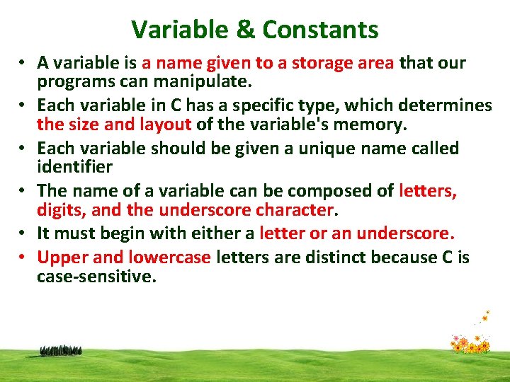 Variable & Constants • A variable is a name given to a storage area