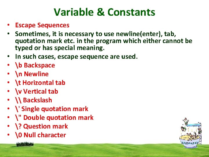 Variable & Constants • Escape Sequences • Sometimes, it is necessary to use newline(enter),