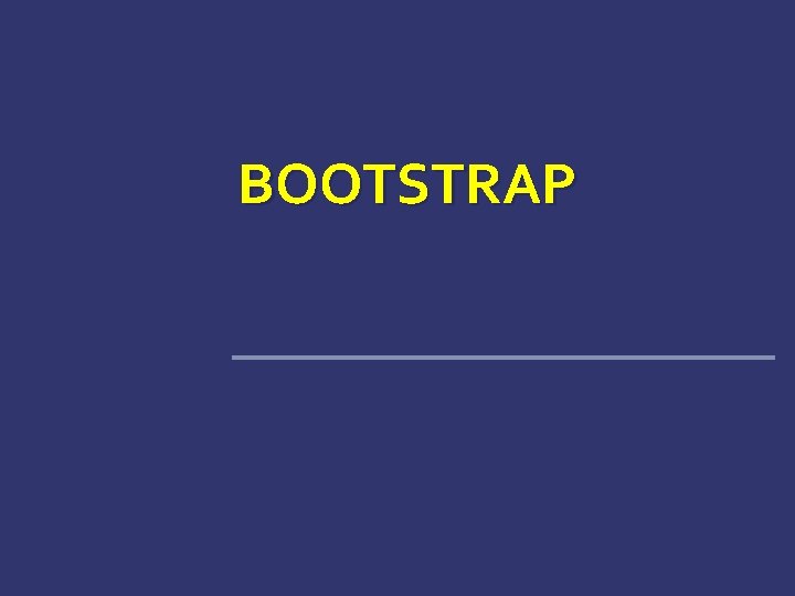 BOOTSTRAP BOOTSTRAP