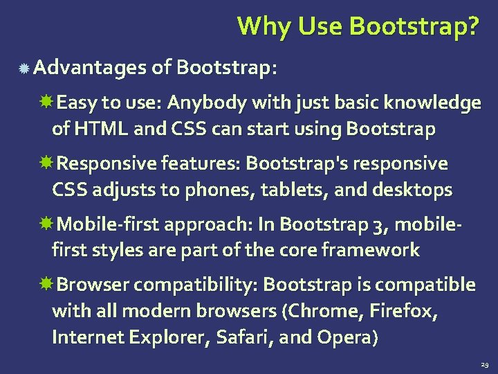 Why Use Bootstrap? Advantages of Bootstrap: Easy to use: Anybody with just basic knowledge Why Use Bootstrap? Advantages of Bootstrap: Easy to use: Anybody with just basic knowledge