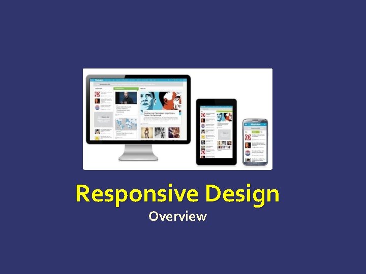 Responsive Design Overview Responsive Design Overview
