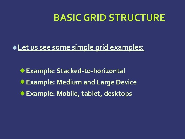BASIC GRID STRUCTURE Let us see some simple grid examples: Example: Stacked-to-horizontal Example: Medium BASIC GRID STRUCTURE Let us see some simple grid examples: Example: Stacked-to-horizontal Example: Medium