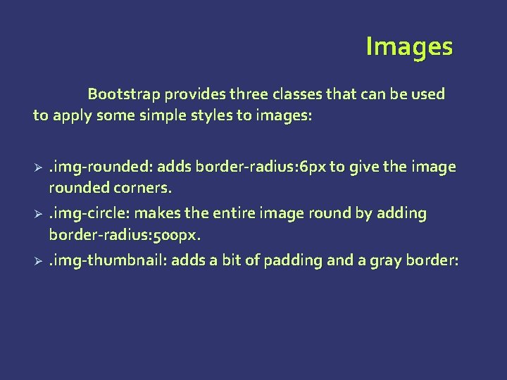 Images Bootstrap provides three classes that can be used to apply some simple styles Images Bootstrap provides three classes that can be used to apply some simple styles