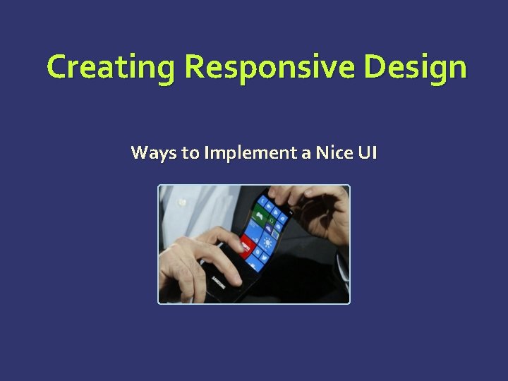 Creating Responsive Design Ways to Implement a Nice UI Creating Responsive Design Ways to Implement a Nice UI