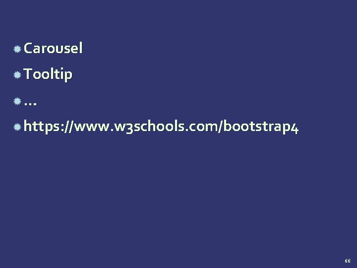 Carousel Tooltip … https: //www. w 3 schools. com/bootstrap 4 66 Carousel Tooltip … https: //www. w 3 schools. com/bootstrap 4 66