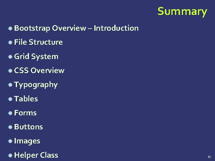 Summary Bootstrap Overview – Introduction File Structure Grid System CSS Overview Typography Tables Forms Summary Bootstrap Overview – Introduction File Structure Grid System CSS Overview Typography Tables Forms