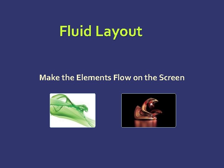 Fluid Layout Make the Elements Flow on the Screen Fluid Layout Make the Elements Flow on the Screen