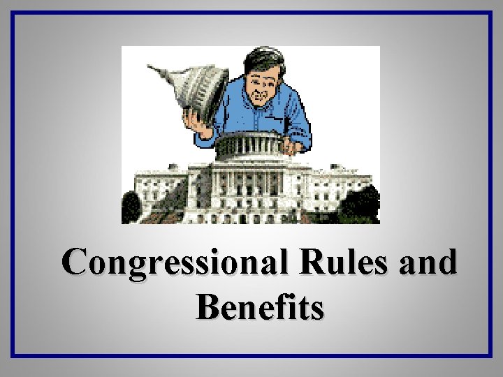 Congressional Rules and Benefits 