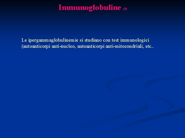 Immunoglobuline (3) Le ipergammaglobulinemie si studiano con test immunologici (autoanticorpi anti-nucleo, autoanticorpi anti-mitocondriali, etc.
