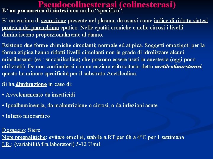 Pseudocolinesterasi (colinesterasi) E’ un parametro di sintesi non molto “specifico”. E’ un enzima di