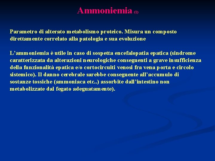 Ammoniemia (1) Parametro di alterato metabolismo proteico. Misura un composto direttamente correlato alla patologia