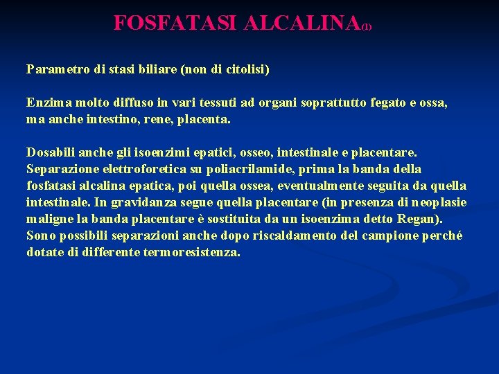 FOSFATASI ALCALINA (1) Parametro di stasi biliare (non di citolisi) Enzima molto diffuso in