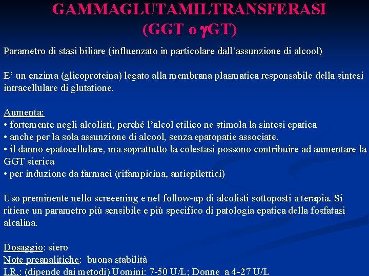 GAMMAGLUTAMILTRANSFERASI (GGT o GT) Parametro di stasi biliare (influenzato in particolare dall’assunzione di alcool)