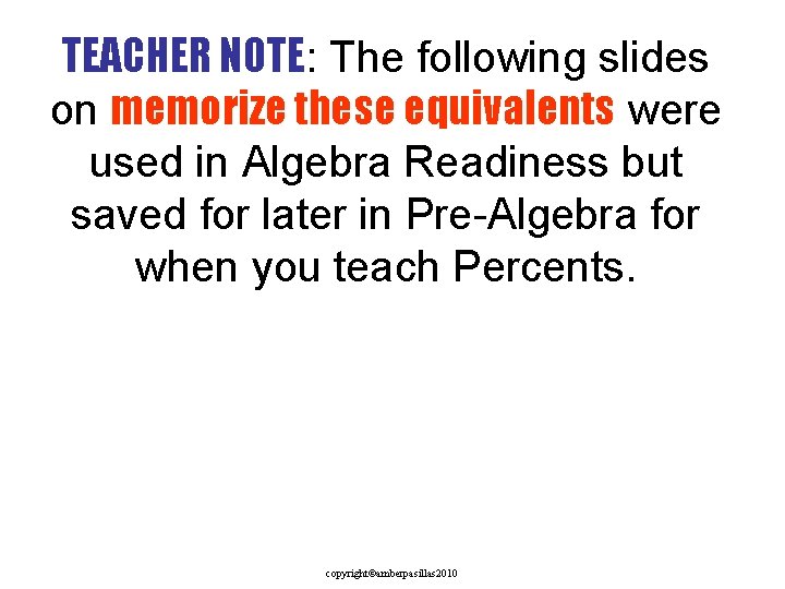 TEACHER NOTE: The following slides on memorize these equivalents were used in Algebra Readiness