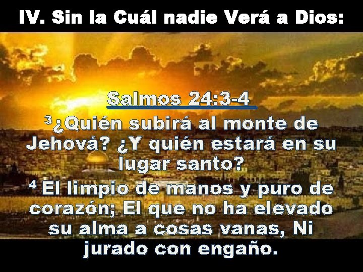 IV. Sin la Cuál nadie Verá a Dios: Salmos 24: 3 -4 3¿Quién subirá