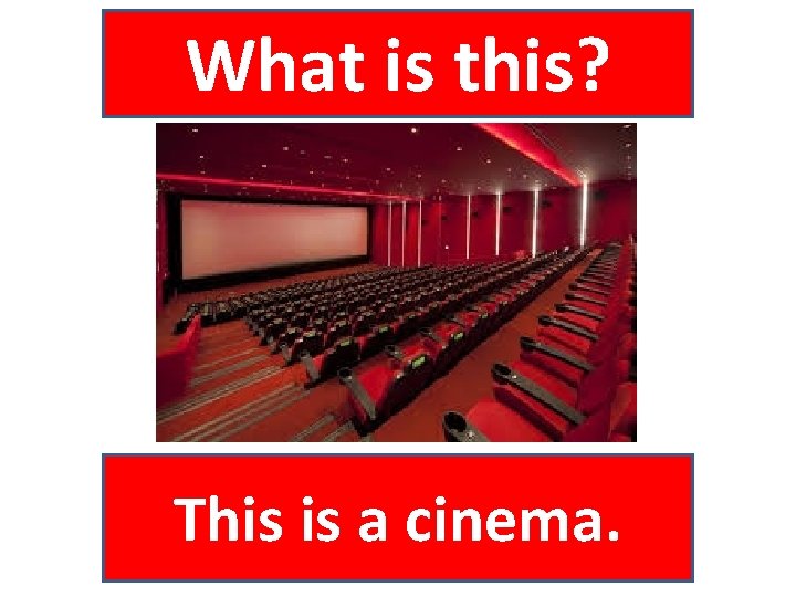 What is this? This is a cinema. 