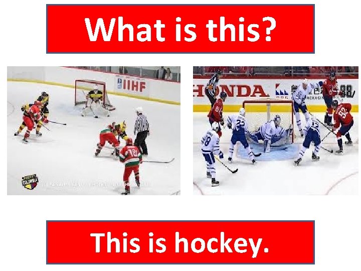 What is this? This is hockey. 