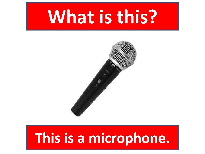 What is this? This is a microphone. 