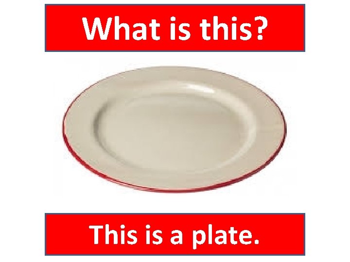 What is this? This is a plate. 